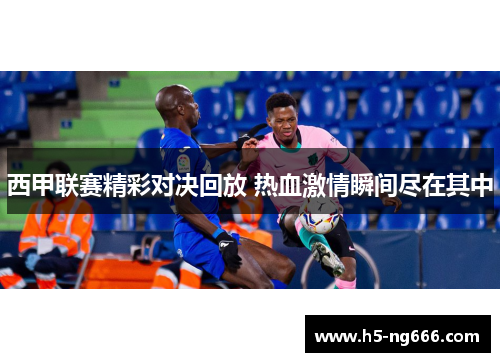 西甲联赛精彩对决回放 热血激情瞬间尽在其中